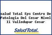 <i>salud Total Eps Centro De Patologia Del Cesar Nivel Ii Valledupar Cesar</i>