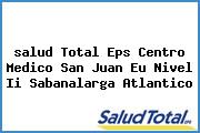 <i>salud Total Eps Centro Medico San Juan Eu Nivel Ii Sabanalarga Atlantico</i>