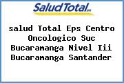 <i>salud Total Eps Centro Oncologico Suc Bucaramanga Nivel Iii Bucaramanga Santander</i>