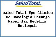 <i>salud Total Eps Clinica De Oncologia Astorga Nivel Iii Medellin Antioquia</i>