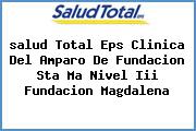 <i>salud Total Eps Clinica Del Amparo De Fundacion Sta Ma Nivel Iii Fundacion Magdalena</i>