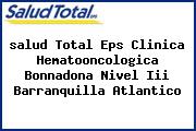 <i>salud Total Eps Clinica Hematooncologica Bonnadona Nivel Iii Barranquilla Atlantico</i>