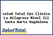 Ver salud total eps clinica la milagrosa nivel iii santa marta magdalena <i>salud Total Eps Clinica La Milagrosa Nivel Iii Santa Marta Magdalena</i>