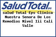 <i>salud Total Eps Clinica Nuestra Senora De Los Remedios Nivel Iii Cali Valle</i>