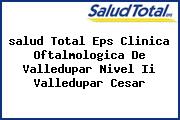 <i>salud Total Eps Clinica Oftalmologica De Valledupar Nivel Ii Valledupar Cesar</i>