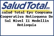 Ver salud total eps coopsana cooperativa antioquena de sal nivel ii medellin antioquia <i>salud Total Eps Coopsana Cooperativa Antioquena De Sal Nivel Ii Medellin Antioquia</i>