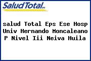 <i>salud Total Eps Ese Hosp Univ Hernando Moncaleano P Nivel Iii Neiva Huila</i>
