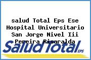 <i>salud Total Eps Ese Hospital Universitario San Jorge Nivel Iii Pereira Risaralda</i>