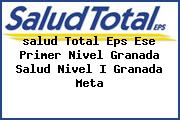 <i>salud Total Eps Ese Primer Nivel Granada Salud Nivel I Granada Meta</i>