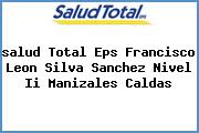 <i>salud Total Eps Francisco Leon Silva Sanchez Nivel Ii Manizales Caldas</i>