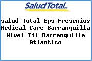 Ver salud total eps fresenius medical care barranquilla nivel iii barranquilla atlantico <i>salud Total Eps Fresenius Medical Care Barranquilla Nivel Iii Barranquilla Atlantico</i>