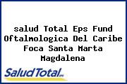 Ver salud total eps fund oftalmologica del caribe foca santa marta magdalena <i>salud Total Eps Fund Oftalmologica Del Caribe Foca Santa Marta Magdalena</i>