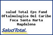 <i>salud Total Eps Fund Oftalmologica Del Caribe Foca Santa Marta Magdalena</i>