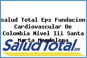 Ver salud total eps fundacion cardiovascular de colombia nivel iii santa marta magdalena <i>salud Total Eps Fundacion Cardiovascular De Colombia Nivel Iii Santa Marta Magdalena</i>