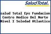 <i>salud Total Eps Fundacion Centro Medico Del Norte Nivel I Soledad Atlantico</i>