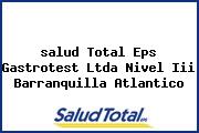 <i>salud Total Eps Gastrotest Ltda Nivel Iii Barranquilla Atlantico</i>