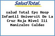 <i>salud Total Eps Hosp Infantil Universit De La Cruz Roja Nivel Iii Manizales Caldas</i>