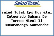 <i>salud Total Eps Hospital Integrado Sabana De Torres Nivel Ii Bucaramanga Santander</i>