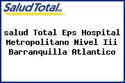 <i>salud Total Eps Hospital Metropolitano Nivel Iii Barranquilla Atlantico</i>