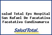 <i>salud Total Eps Hospital San Rafael De Facatativa Facatativa Cundinamarca</i>