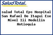 <i>salud Total Eps Hospital San Rafael De Itagui Ese Nivel Iii Medellin Antioquia</i>