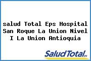 <i>salud Total Eps Hospital San Roque La Union Nivel I La Union Antioquia</i>