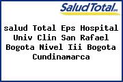 <i>salud Total Eps Hospital Univ Clin San Rafael Bogota Nivel Iii Bogota Cundinamarca</i>