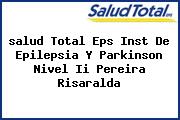 <i>salud Total Eps Inst De Epilepsia Y Parkinson Nivel Ii Pereira Risaralda</i>