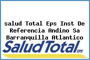 Ver salud total eps inst de referencia andino sa barranquilla atlantico <i>salud Total Eps Inst De Referencia Andino Sa Barranquilla Atlantico</i>