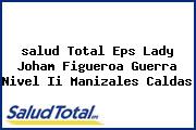 Ver salud total eps lady joham figueroa guerra nivel ii manizales caldas <i>salud Total Eps Lady Joham Figueroa Guerra Nivel Ii Manizales Caldas</i>