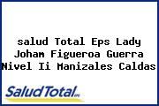 <i>salud Total Eps Lady Joham Figueroa Guerra Nivel Ii Manizales Caldas</i>