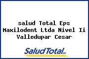 <i>salud Total Eps Maxilodent Ltda Nivel Ii Valledupar Cesar</i>