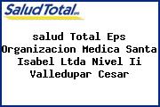 Ver salud total eps organizacion medica santa isabel ltda nivel ii valledupar cesar <i>salud Total Eps Organizacion Medica Santa Isabel Ltda Nivel Ii Valledupar Cesar</i>