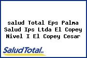 Ver salud total eps palma salud ips ltda el copey nivel i el copey cesar <i>salud Total Eps Palma Salud Ips Ltda El Copey Nivel I El Copey Cesar</i>