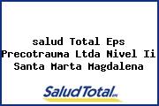 Ver salud total eps precotrauma ltda nivel ii santa marta magdalena <i>salud Total Eps Precotrauma Ltda Nivel Ii Santa Marta Magdalena</i>