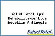 Ver salud total eps rehabilitamos ltda medellin antioquia <i>salud Total Eps Rehabilitamos Ltda Medellin Antioquia</i>