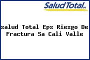 Ver salud total eps riesgo de fractura sa cali valle <i>salud Total Eps Riesgo De Fractura Sa Cali Valle</i>