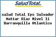 Ver salud total eps salvador mattar diaz nivel ii barranquilla atlantico <i>salud Total Eps Salvador Mattar Diaz Nivel Ii Barranquilla Atlantico</i>