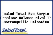 Ver salud total eps sergio arbelaez bolanos nivel ii barranquilla atlantico <i>salud Total Eps Sergio Arbelaez Bolanos Nivel Ii Barranquilla Atlantico</i>
