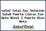 Ver salud total eps solucion salud puerto lleras ese dpta nivel i puerto rico meta <i>salud Total Eps Solucion Salud Puerto Lleras Ese Dpta Nivel I Puerto Rico Meta</i>