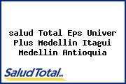 <i>salud Total Eps Univer Plus Medellin Itagui Medellin Antioquia</i>