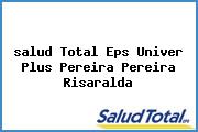 <i>salud Total Eps Univer Plus Pereira Pereira Risaralda</i>