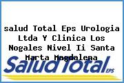 <i>salud Total Eps Urologia Ltda Y Clinica Los Nogales Nivel Ii Santa Marta Magdalena</i>