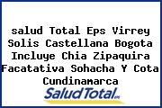 <i>salud Total Eps Virrey Solis Castellana Bogota Incluye Chia Zipaquira Facatativa Sohacha Y Cota Cundinamarca</i>