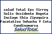 Ver salud total eps virrey solis occidente bogota incluye chia zipaquira facatativa sohacha y cota cundinamarca <i>salud Total Eps Virrey Solis Occidente Bogota Incluye Chia Zipaquira Facatativa Sohacha Y Cota Cundinamarca</i>