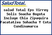 Ver salud total eps virrey solis soacha bogota incluye chia zipaquira facatativa sohacha y cota cundinamarca <i>salud Total Eps Virrey Solis Soacha Bogota Incluye Chia Zipaquira Facatativa Sohacha Y Cota Cundinamarca</i>