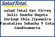 <i>salud Total Eps Virrey Solis Soacha Bogota Incluye Chia Zipaquira Facatativa Sohacha Y Cota Cundinamarca</i>