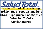 <i>salud Total Eps Virrey Solis Suba Bogota Incluye Chia Zipaquira Facatativa Sohacha Y Cota Cundinamarca</i>