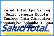 <i>salud Total Eps Virrey Solis Venecia Bogota Incluye Chia Zipaquira Facatativa Sohacha Y Cota Cundinamarca</i>