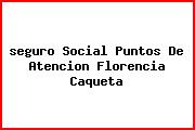 Ver seguro social puntos de atencion florencia caqueta <i>seguro Social Puntos De Atencion Florencia Caqueta</i>